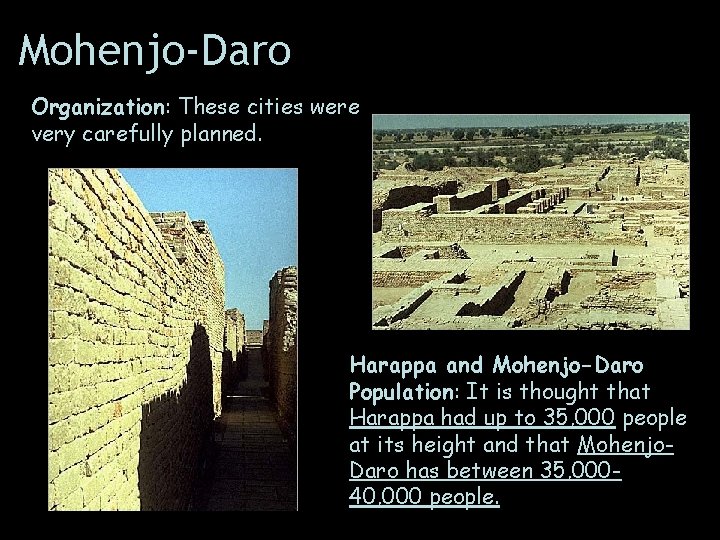 Mohenjo-Daro Organization: These cities were very carefully planned. Harappa and Mohenjo-Daro Population: It is