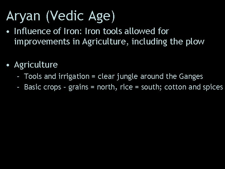 Aryan (Vedic Age) • Influence of Iron: Iron tools allowed for improvements in Agriculture,