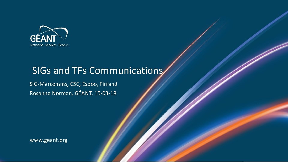 SIGs and TFs Communications SIG-Marcomms, CSC, Espoo, Finland Rosanna Norman, GÉANT, 15 -03 -18