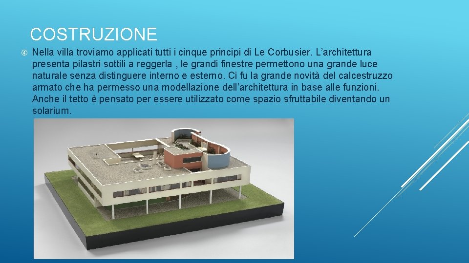 COSTRUZIONE Nella villa troviamo applicati tutti i cinque principi di Le Corbusier. L’architettura presenta