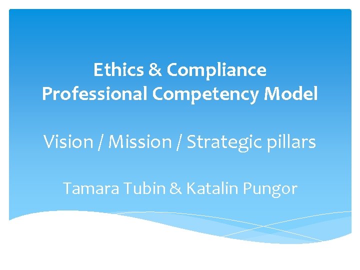 Ethics & Compliance Professional Competency Model Vision / Mission / Strategic pillars Tamara Tubin