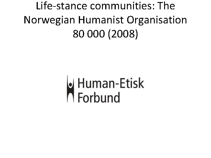 Life-stance communities: The Norwegian Humanist Organisation 80 000 (2008) 