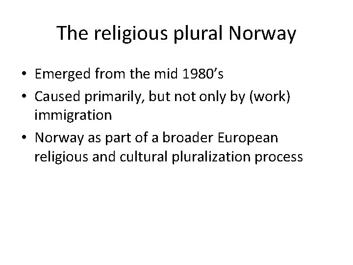 The religious plural Norway • Emerged from the mid 1980’s • Caused primarily, but