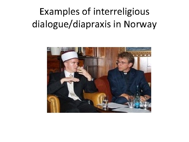 Examples of interreligious dialogue/diapraxis in Norway 