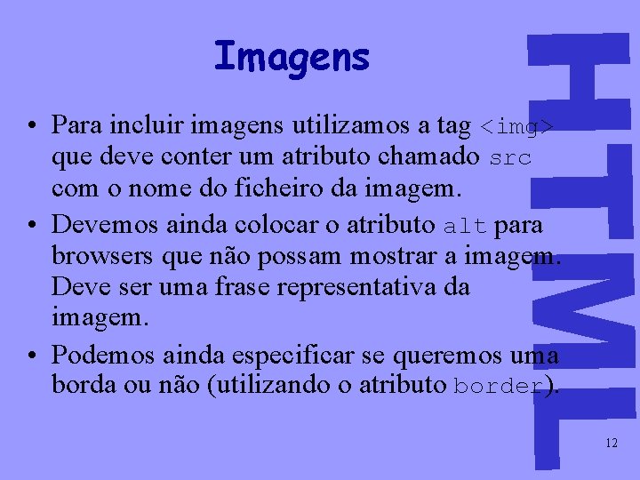 HTML Imagens • Para incluir imagens utilizamos a tag <img> que deve conter um