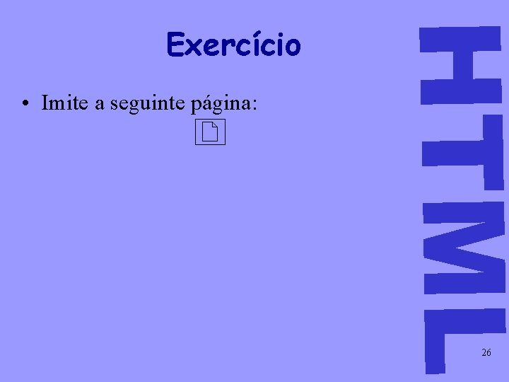  • Imite a seguinte página: HTML Exercício 26 