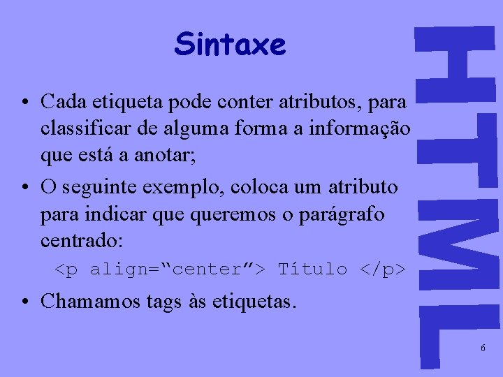 HTML Sintaxe • Cada etiqueta pode conter atributos, para classificar de alguma forma a