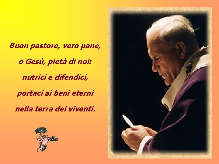 Buon pastore, vero pane, o Gesù, pietà di noi: nutrici e difendici, portaci ai