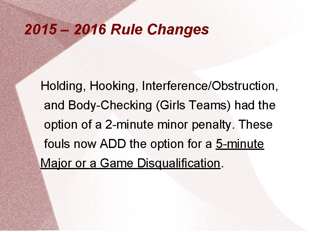 2015 – 2016 Rule Changes Holding, Hooking, Interference/Obstruction, and Body-Checking (Girls Teams) had the