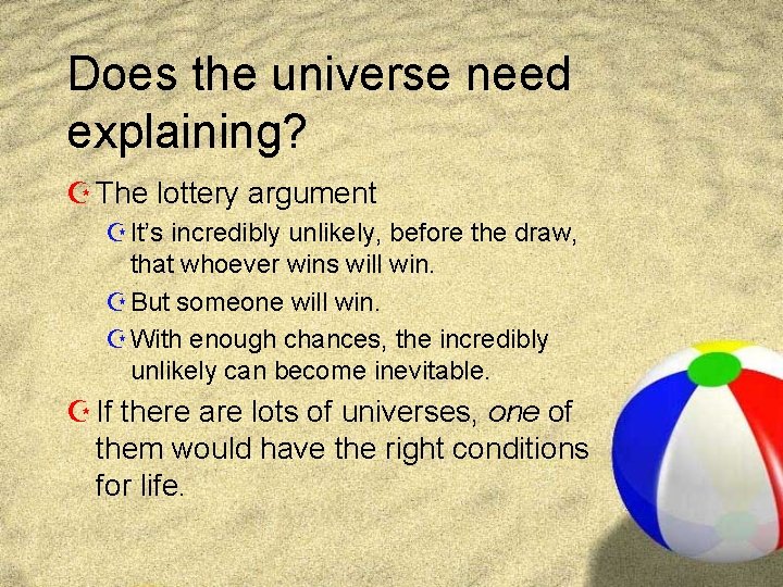 Does the universe need explaining? Z The lottery argument Z It’s incredibly unlikely, before