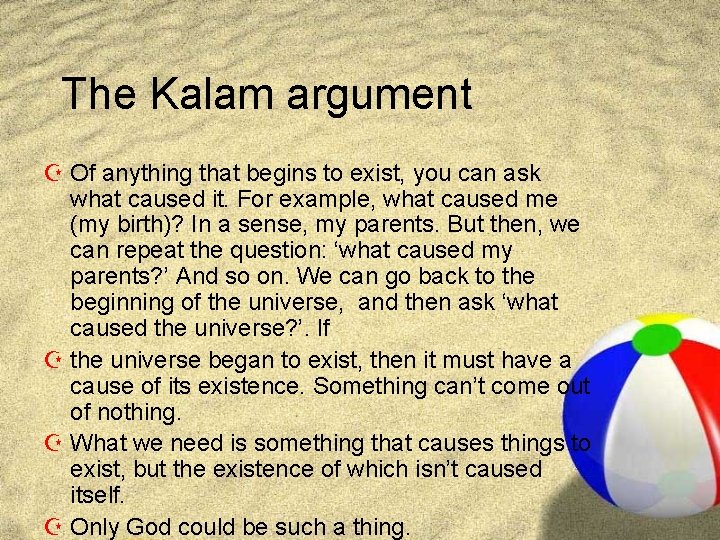 The Kalam argument Z Of anything that begins to exist, you can ask what
