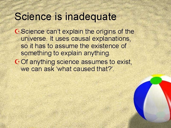 Science is inadequate Z Science can’t explain the origins of the universe. It uses