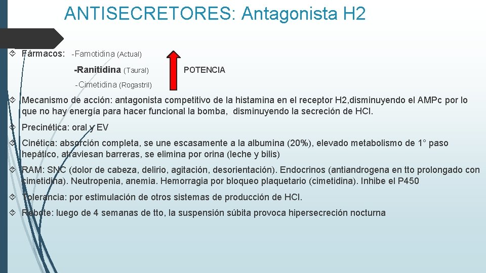 ANTISECRETORES: Antagonista H 2 Fármacos: -Famotidina (Actual) -Ranitidina (Taural) POTENCIA -Cimetidina (Rogastril) Mecanismo de