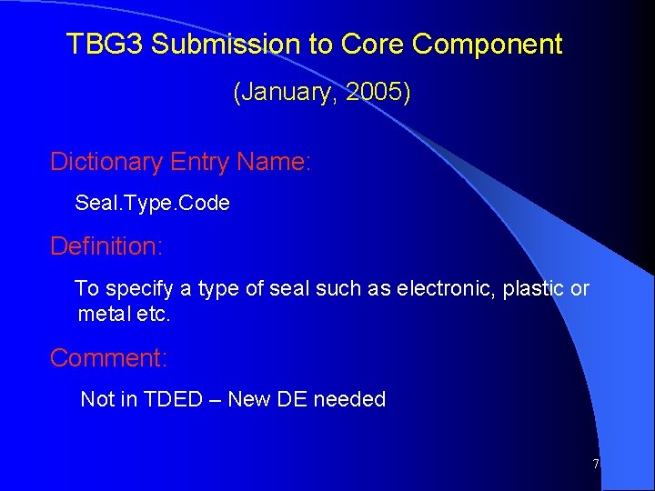 TBG 3 Submission to Core Component (January, 2005) Dictionary Entry Name: Seal. Type. Code