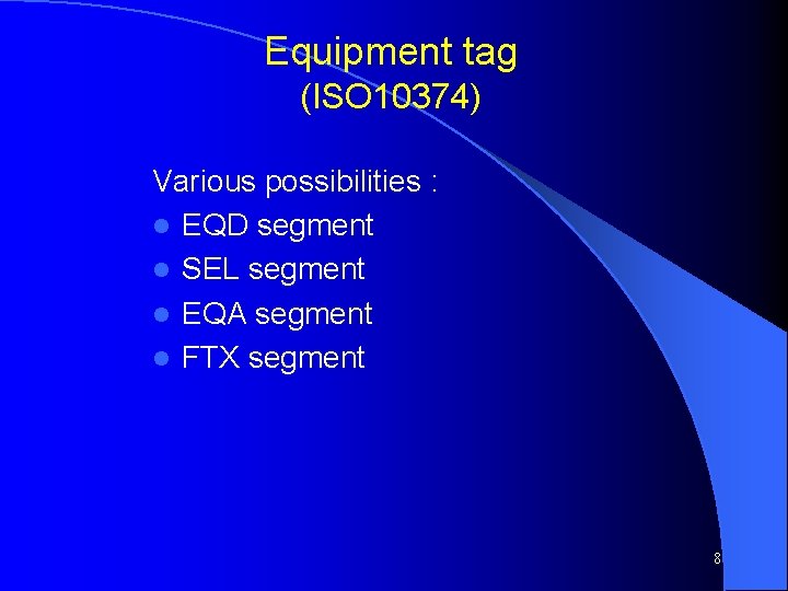 Equipment tag (ISO 10374) Various possibilities : l EQD segment l SEL segment l