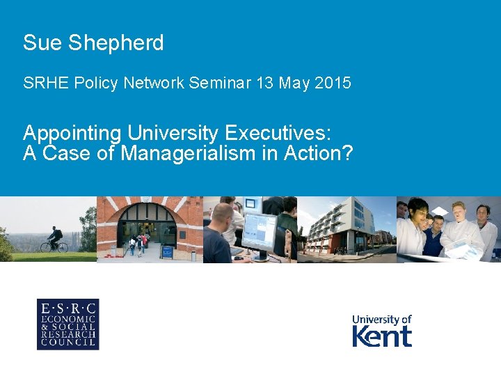 Sue Shepherd SRHE Policy Network Seminar 13 May 2015 Appointing University Executives: A Case