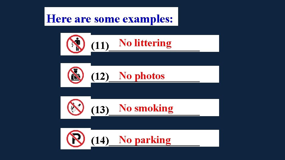 Here are some examples: No littering (11)_________ No photos (12)_________ No smoking (13)_________ No