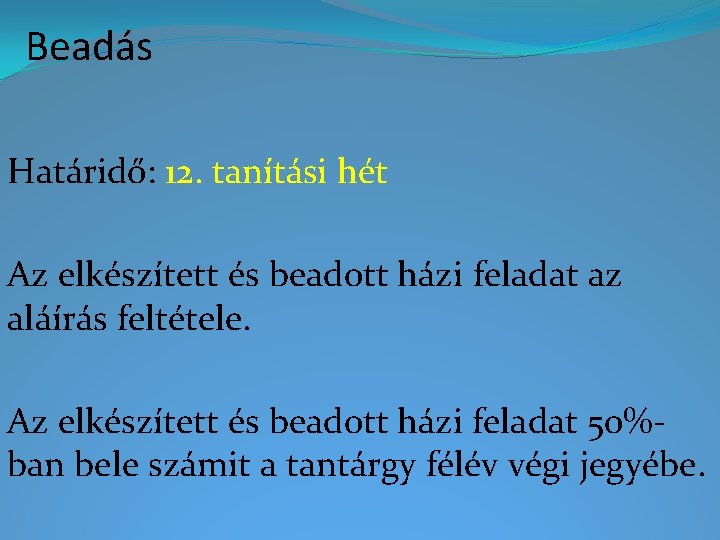 Beadás Határidő: 12. tanítási hét Az elkészített és beadott házi feladat az aláírás feltétele.