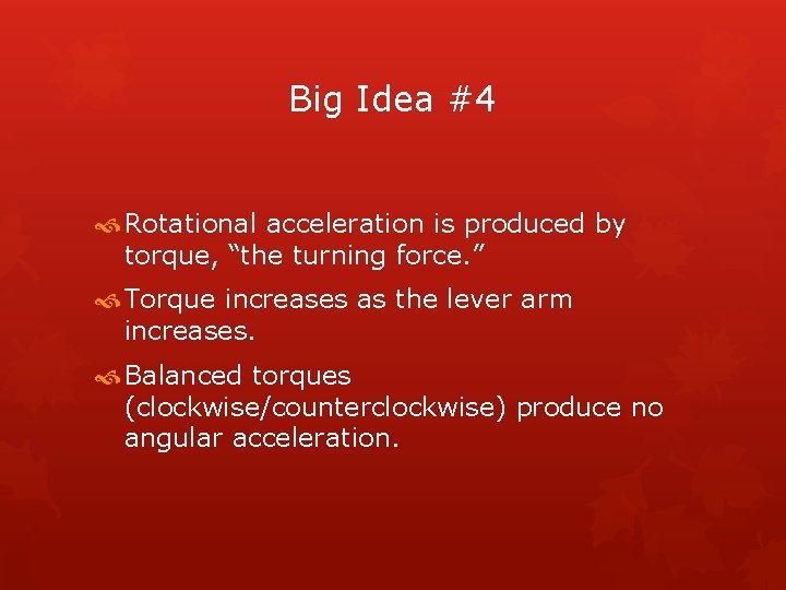 Big Idea #4 Rotational acceleration is produced by torque, “the turning force. ” Torque