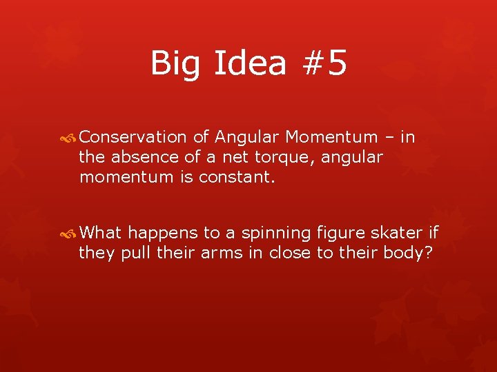 Big Idea #5 Conservation of Angular Momentum – in the absence of a net