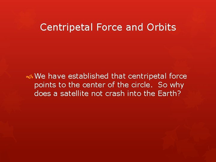 Centripetal Force and Orbits We have established that centripetal force points to the center