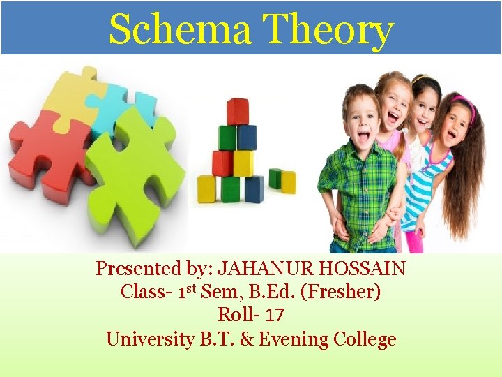 Schema Theory Presented by: JAHANUR HOSSAIN Class- 1 st Sem, B. Ed. (Fresher) Roll-