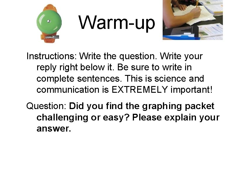 Warm-up Instructions: Write the question. Write your reply right below it. Be sure to