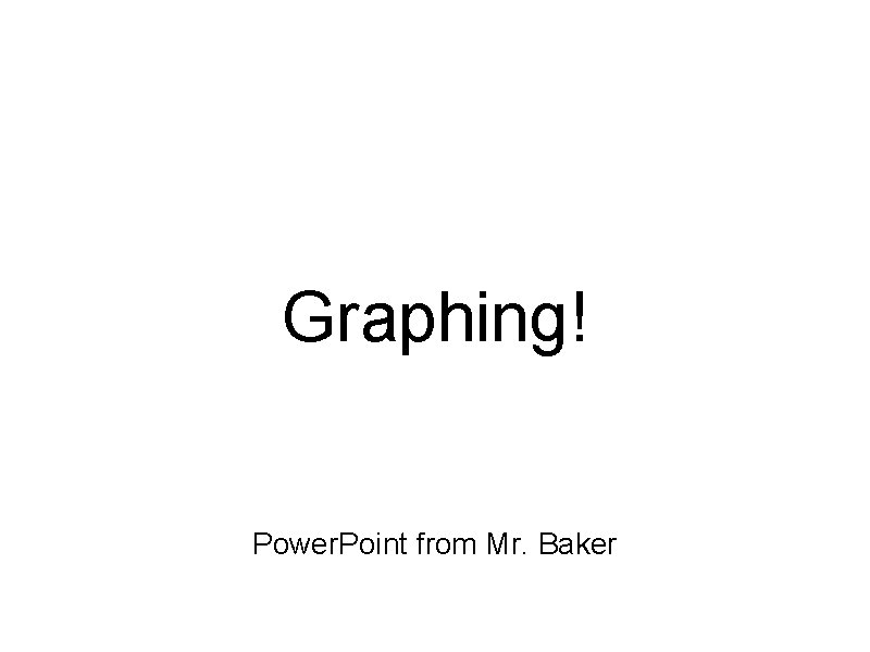 Graphing! Power. Point from Mr. Baker 