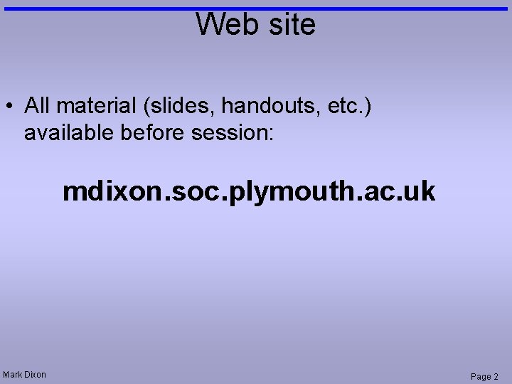 Web site • All material (slides, handouts, etc. ) available before session: mdixon. soc.