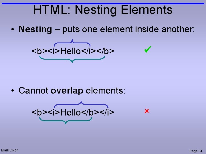 HTML: Nesting Elements • Nesting – puts one element inside another: <b><i>Hello</i></b> • Cannot