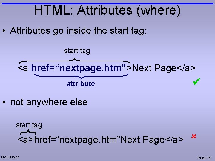 HTML: Attributes (where) • Attributes go inside the start tag: start tag <a href=“nextpage.