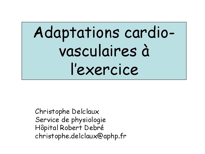 Adaptations cardiovasculaires à l’exercice Christophe Delclaux Service de physiologie Hôpital Robert Debré christophe. delclaux@aphp.