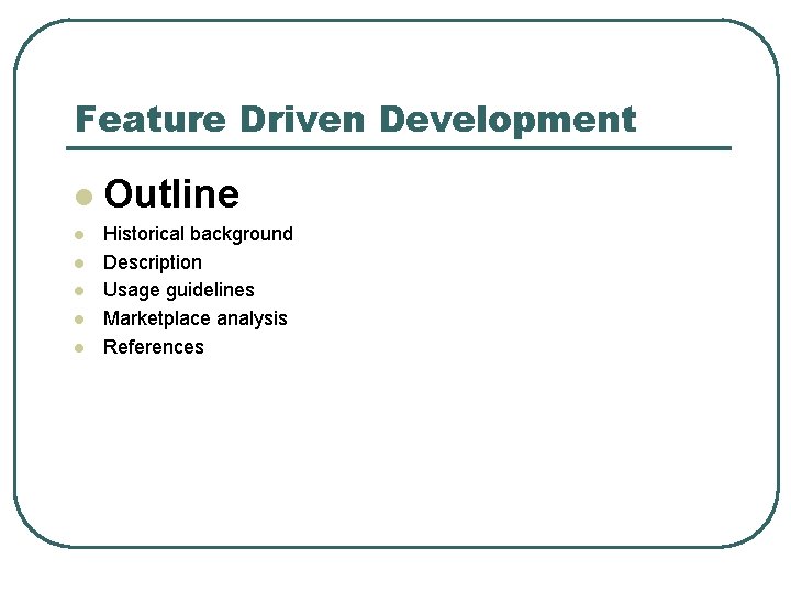 Feature Driven Development l l l Outline Historical background Description Usage guidelines Marketplace analysis