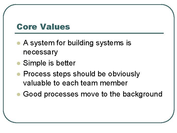 Core Values l l A system for building systems is necessary Simple is better