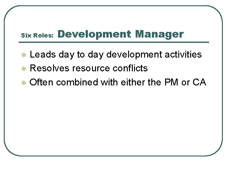 Six Roles: l l l Development Manager Leads day to day development activities Resolves