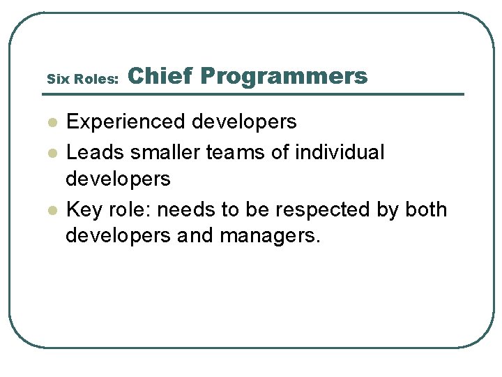 Six Roles: l l l Chief Programmers Experienced developers Leads smaller teams of individual