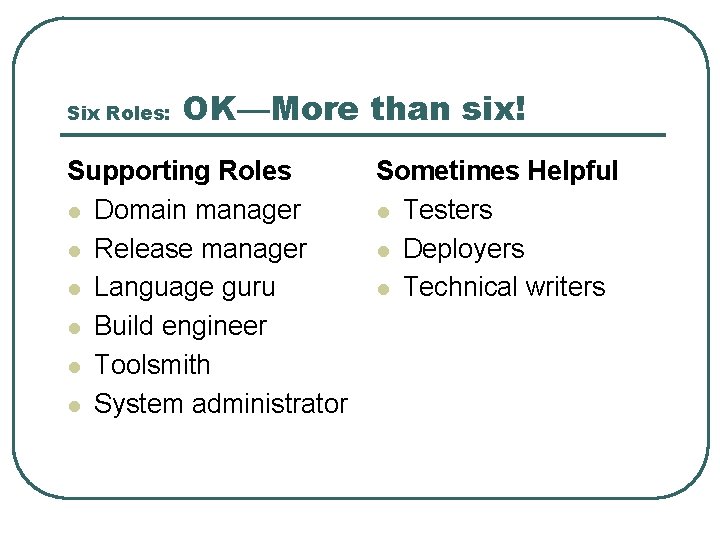 Six Roles: OK—More than six! Supporting Roles l Domain manager l Release manager l