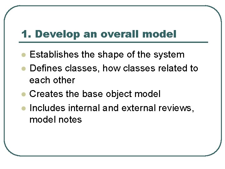 1. Develop an overall model l l Establishes the shape of the system Defines