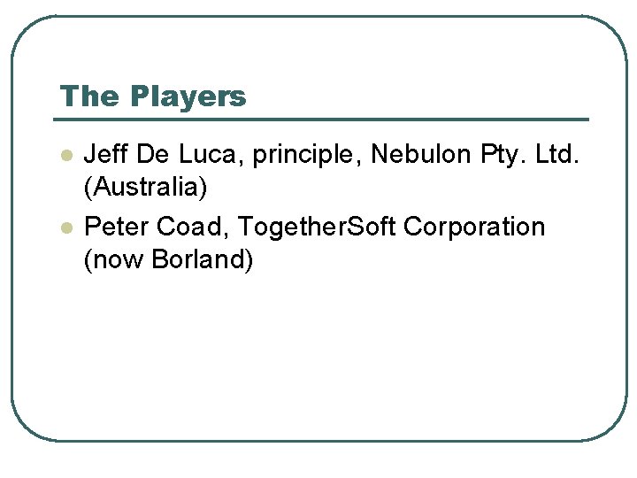 The Players l l Jeff De Luca, principle, Nebulon Pty. Ltd. (Australia) Peter Coad,