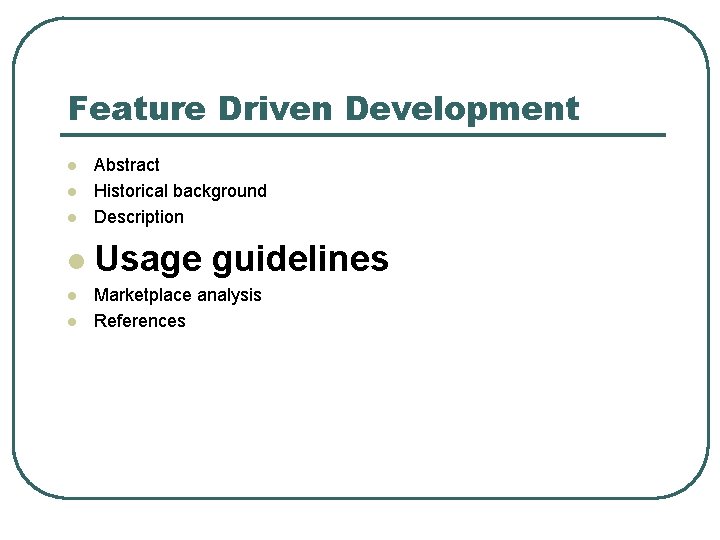 Feature Driven Development l Abstract Historical background Description l Usage guidelines l l Marketplace