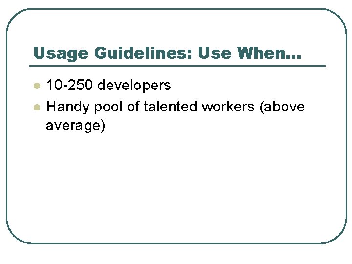 Usage Guidelines: Use When… l l 10 -250 developers Handy pool of talented workers