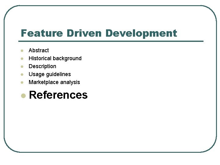 Feature Driven Development l Abstract Historical background Description Usage guidelines Marketplace analysis l References