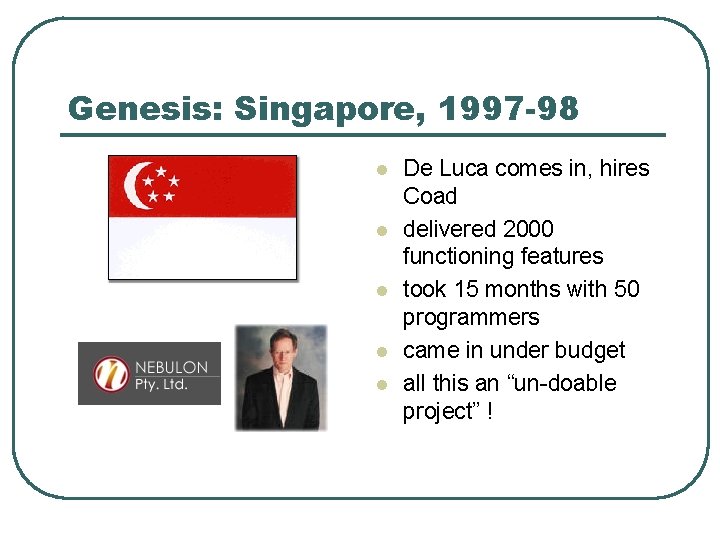 Genesis: Singapore, 1997 -98 l l l De Luca comes in, hires Coad delivered