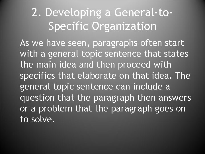 2. Developing a General-to. Specific Organization As we have seen, paragraphs often start with