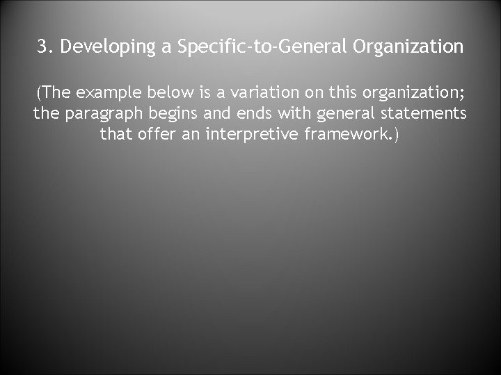 3. Developing a Specific-to-General Organization (The example below is a variation on this organization;