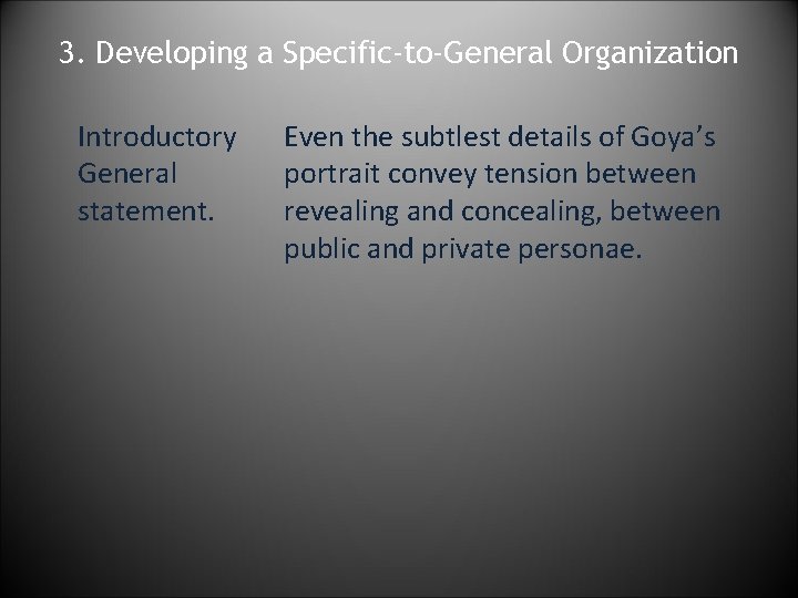 3. Developing a Specific-to-General Organization Introductory General statement. Even the subtlest details of Goya’s