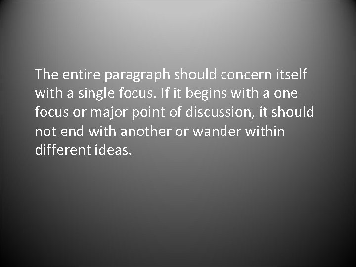 The entire paragraph should concern itself with a single focus. If it begins with