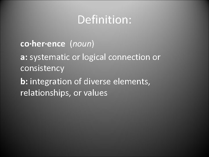 Definition: co·her·ence (noun) a: systematic or logical connection or consistency b: integration of diverse