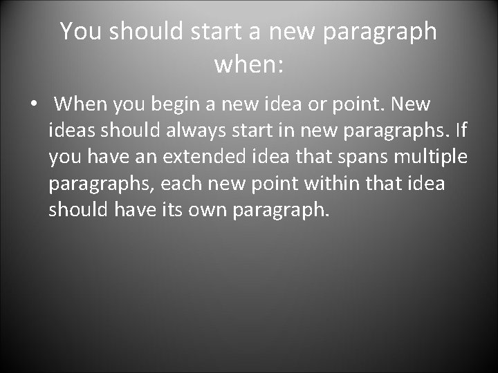 You should start a new paragraph when: • When you begin a new idea