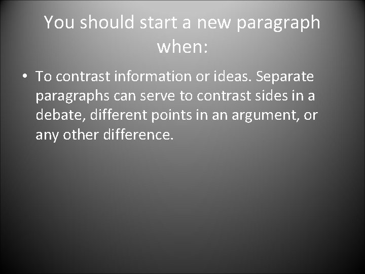 You should start a new paragraph when: • To contrast information or ideas. Separate